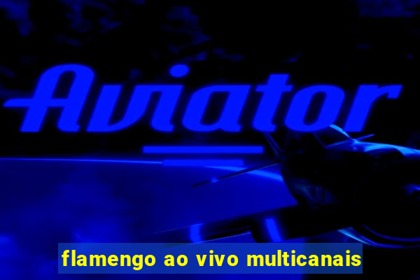 flamengo ao vivo multicanais